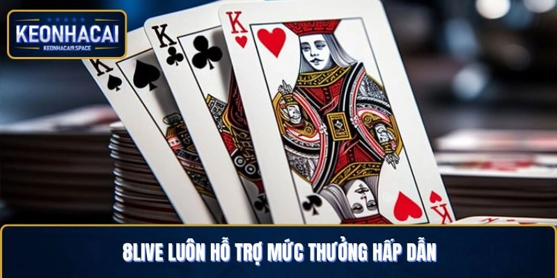 8Live luôn hỗ trợ mức thưởng hấp dẫn