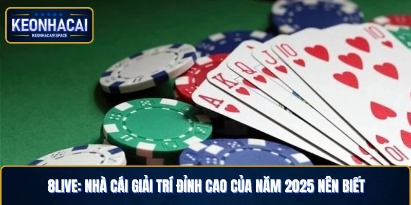 8Live: Nhà Cái Giải Trí Đỉnh Cao Của Năm 2025 Nên Biết