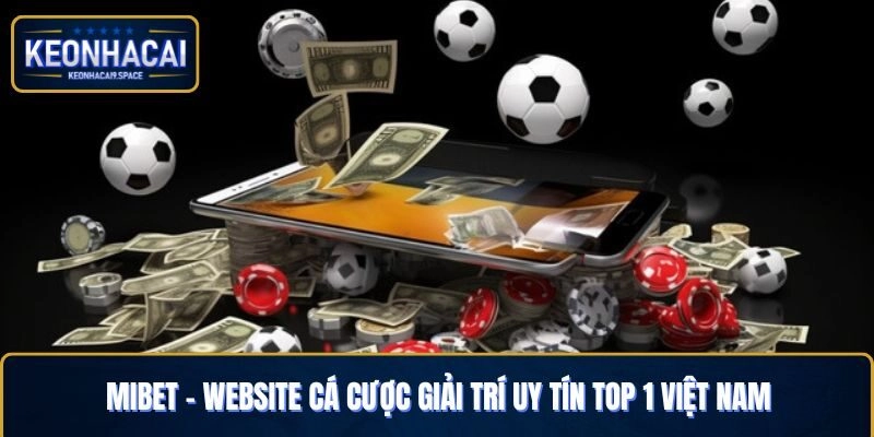Mibet – Website Cá Cược Giải Trí Uy Tín Top 1 Việt Nam