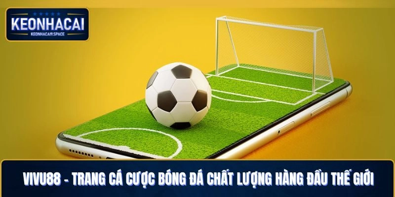 Vivu88 – Trang Cá Cược Bóng Đá Chất Lượng Hàng Đầu Thế Giới