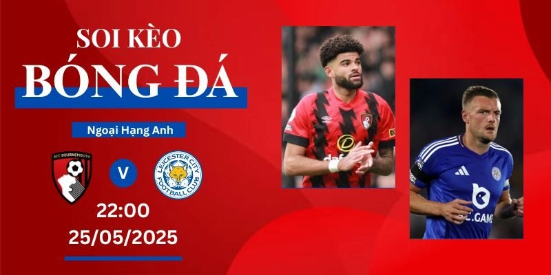 Soi Kèo Bóng Đá Bournemouth VS Leicester City, 25/05/2025