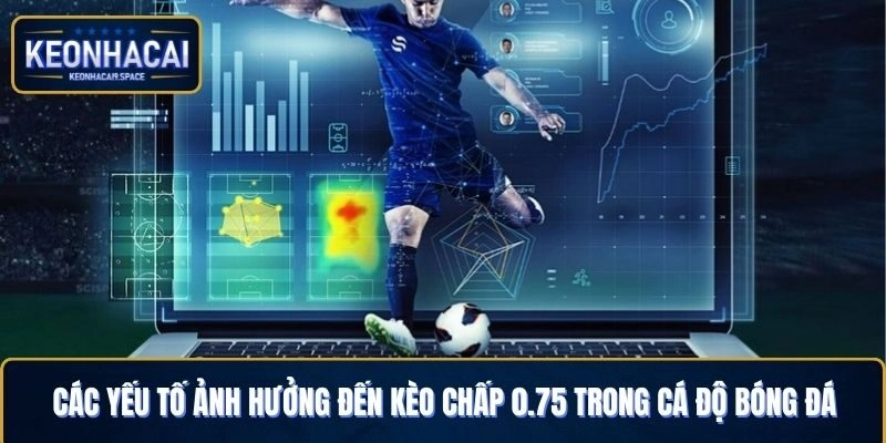 Các yếu tố ảnh hưởng đến kèo chấp 0.75 trong cá độ bóng đá