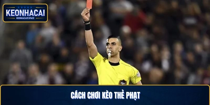Cách Chơi Kèo Thẻ Phạt Và Những Lưu Ý Để Tối Ưu Cơ Hội Thắng