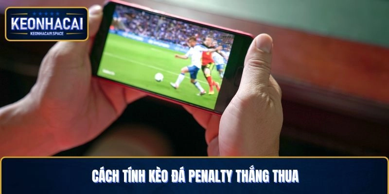 Cách tính kèo đá penalty thắng thua