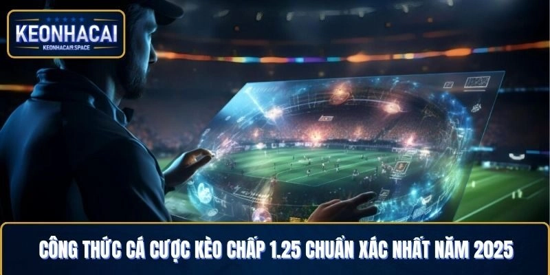 Công thức cá cược kèo chấp 1.25 chuẩn xác nhất năm 2025
