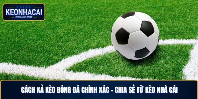 cách xả kèo bóng đá