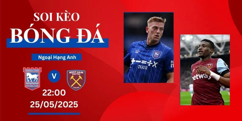Soi Kèo Bóng Đá Ipswich Vs West Ham Utd, 22:00 25/05/2025