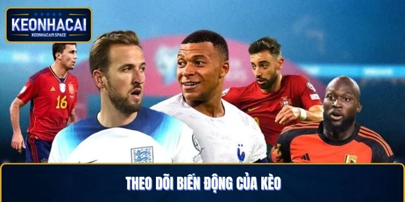 Theo dõi biến động của kèo để có sự thay đổi phù hợp khi cá cược