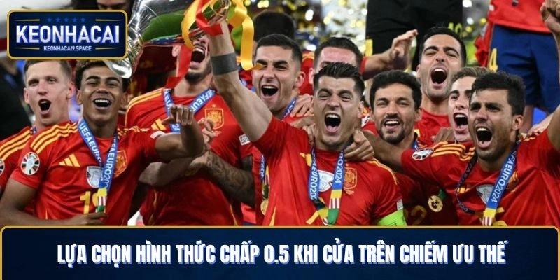 Lựa chọn hình thức chấp 0.5 khi đội cửa trên chiếm ưu thế hơn