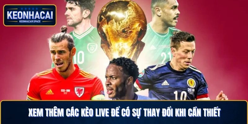 Xem thêm các kèo live để có sự thay đổi cần thiết khi cá cược