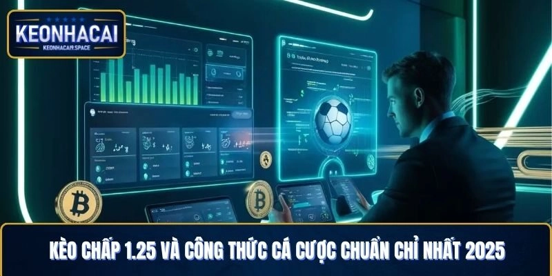 Kèo Chấp 1.25 Và Công Thức Cá Cược Chuẩn Chỉ Nhất 2025