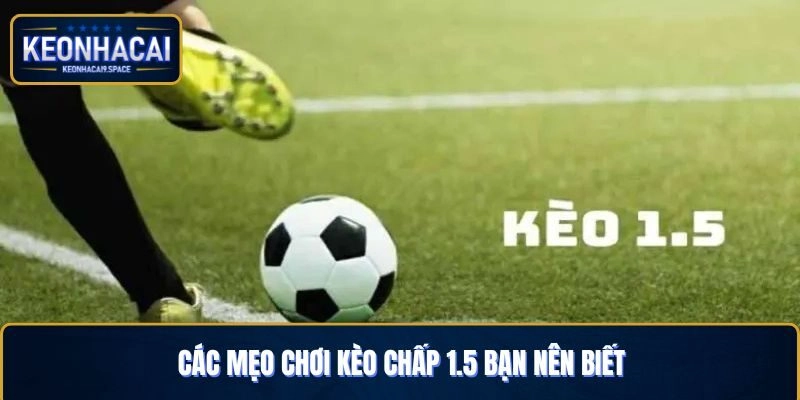 Các mẹo chơi kèo chấp 1.5 bạn nên biết