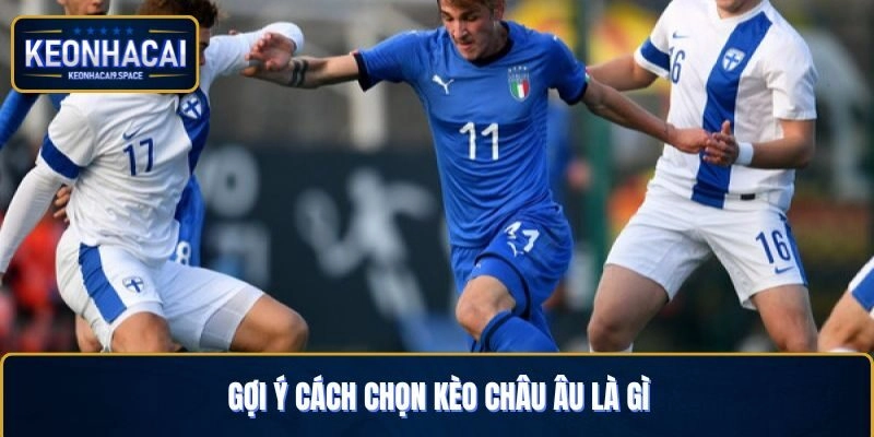 Gợi ý cách chọn kèo châu Âu là gì