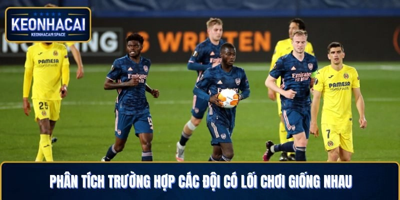 Phân tích trường hợp các đội có lối chơi giống nhau
