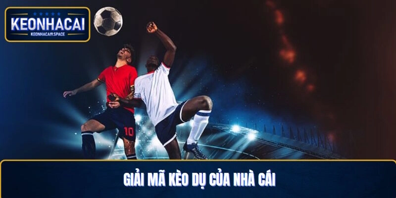 Giải mã kèo dụ của nhà cái là gì