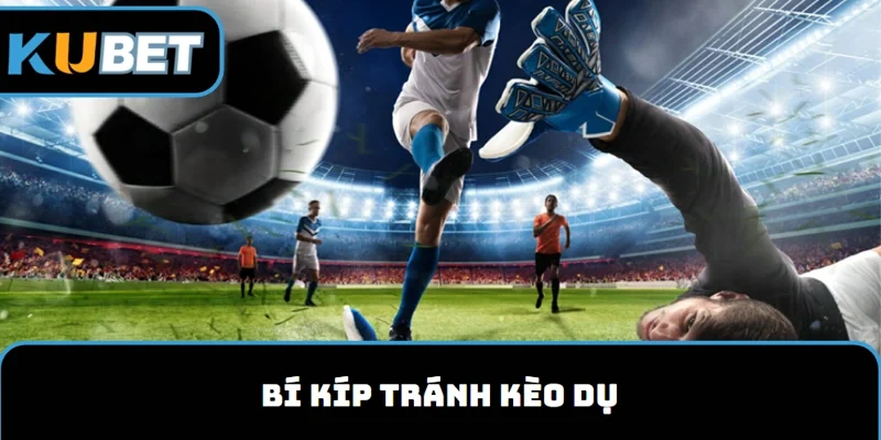 Kèo dụ của nhà cái và các tránh vào tiền