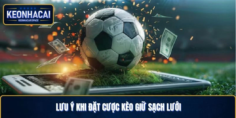 Lưu ý hữu ích khi đặt cược giữ sạch lưới