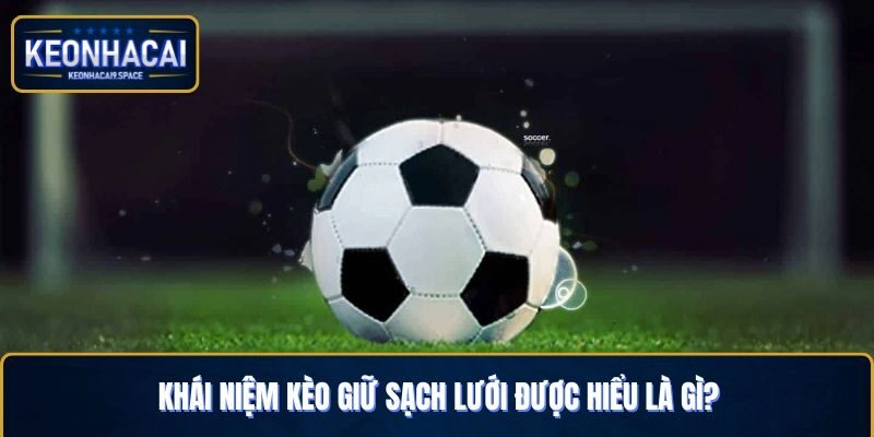 Kèo giữ sạch lưới người chơi nên hiểu ra sao?