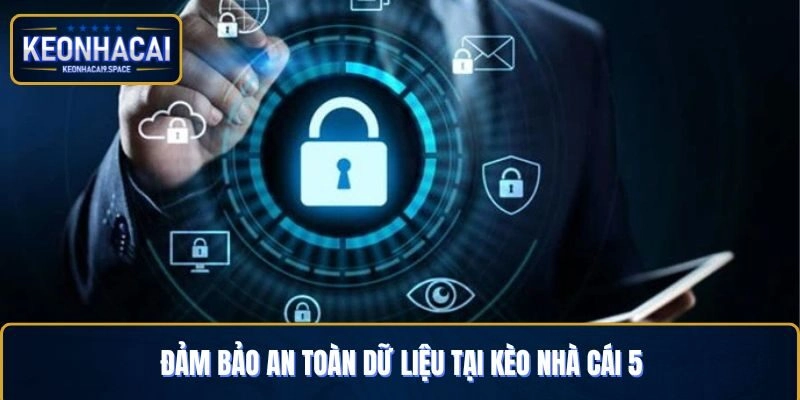 Đảm bảo an toàn dữ liệu tại Kèo Nhà Cái 5