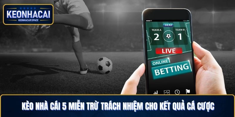 Kèo Nhà Cái 5 miễn trừ trách nhiệm cho kết quả cá cược