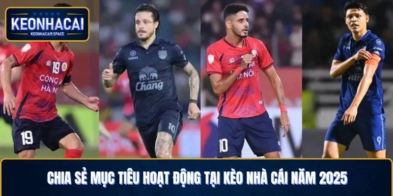 Chia sẻ mục tiêu hoạt động tại Kèo Nhà Cái năm 2025