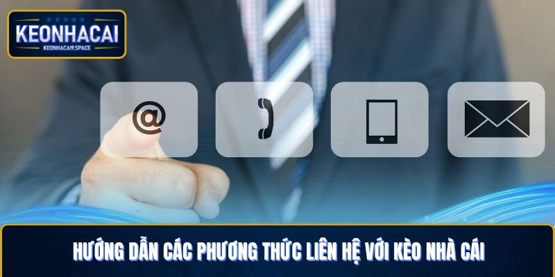 Hướng dẫn các phương thức liên hệ với Kèo Nhà Cái