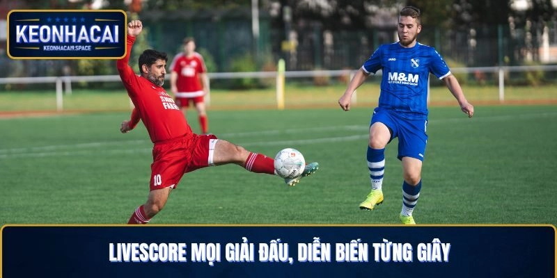 Livescore mọi giải đấu, diễn biến từng giây