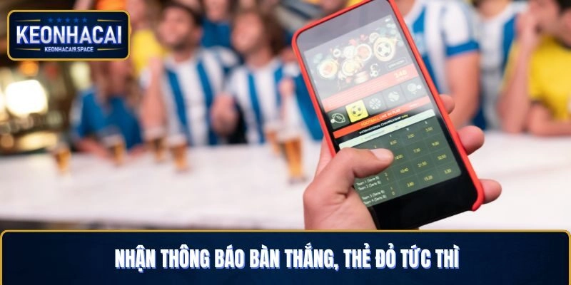 Nhận thông báo bàn thắng, thẻ đỏ tức thì