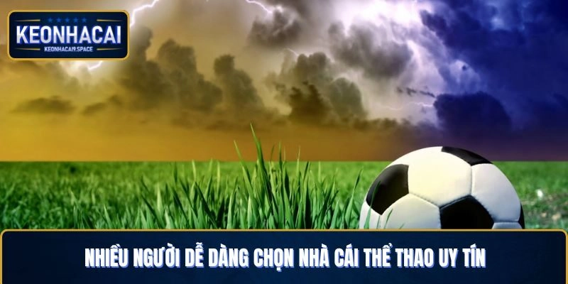 Nhiều hội viên dễ dàng chọn nhà cái thể thao uy tín