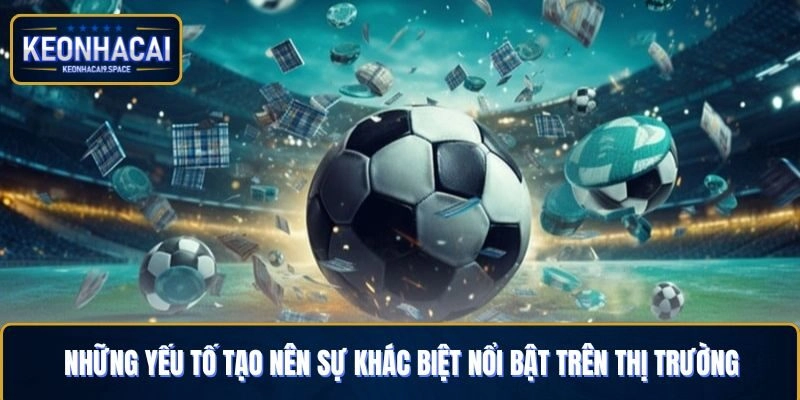 Những yếu tố tạo nên sự khác biệt nổi bật trên thị trường
