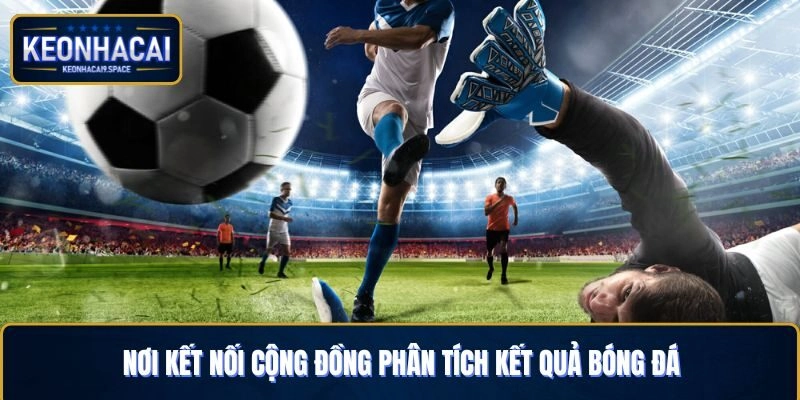 Nơi kết nối cộng đồng phân tích kết quả bóng đá