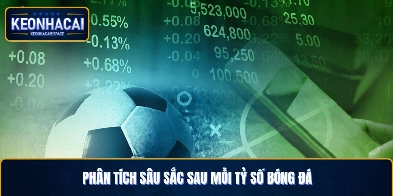 Phân tích sâu sắc sau mỗi tỷ số bóng đá