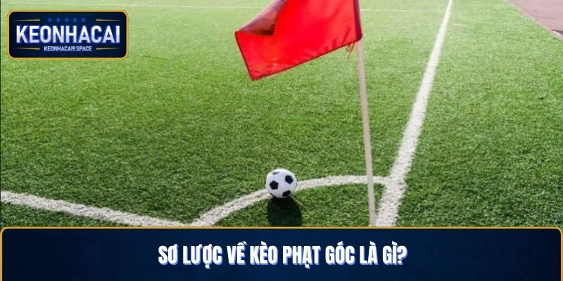 Sơ lược về kèo phạt góc là gì?