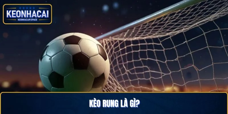 Định nghĩa cơ bản nhất về kèo rung