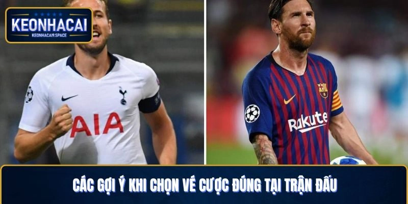 Các gợi ý khi chọn vé cược đúng tại trận đấu