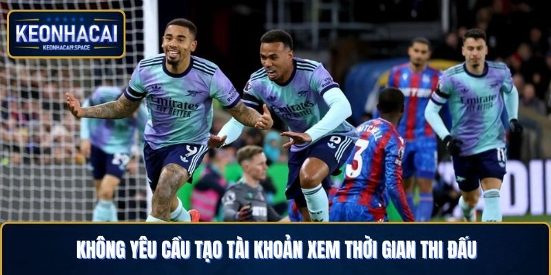 Không yêu cầu tạo tài khoản xem thời gian thi đấu
