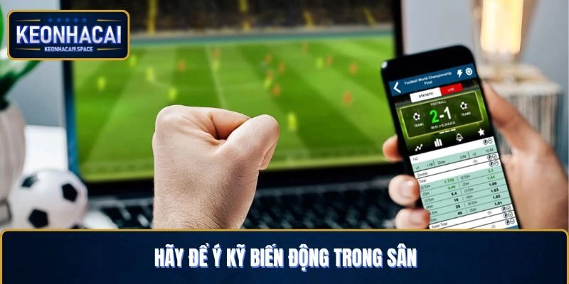 Lưu ý để ý kỹ đến biến động trong sân