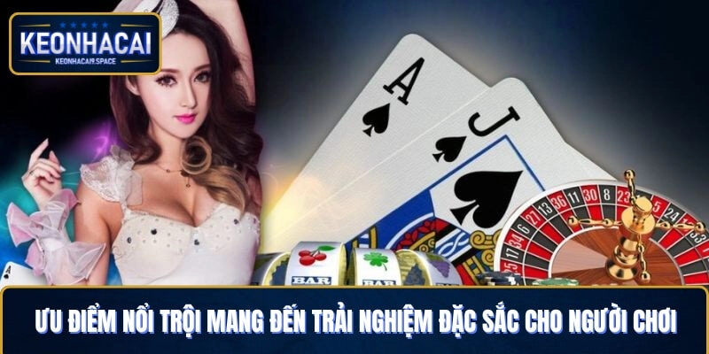 Những ưu điểm nổi trội mang đến trải nghiệm đặc sắc cho người chơi