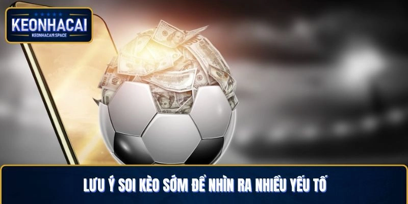 Soi sớm sẽ khiến người chơi nhận diện ra nhiều yếu tố khác