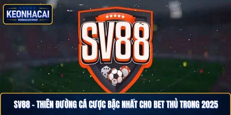 Sv88 – Thiên Đường Cá Cược Bậc Nhất Cho Bet Thủ Trong 2025