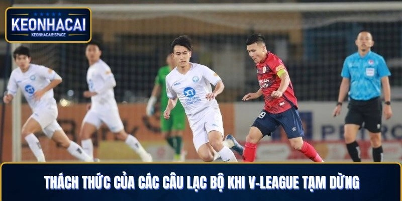 Thách thức của các câu lạc bộ khi V-League tạm dừng