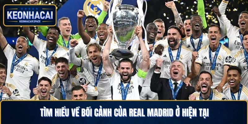 Tìm hiểu về bối cảnh của Real Madrid ở thời điểm hiện tại