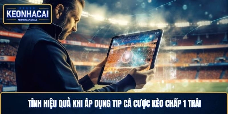 Tính hiệu quả khi áp dụng tip cá cược kèo chấp 1 trái