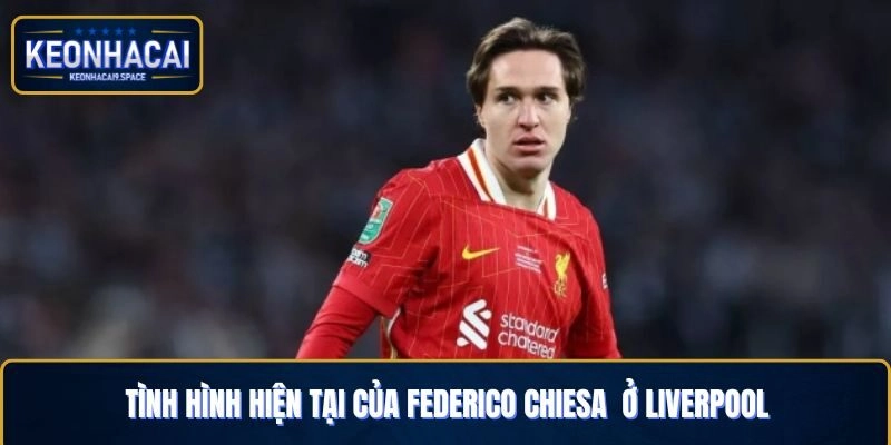Federico Chiesa đang có tương lai bất định tại Liverpool