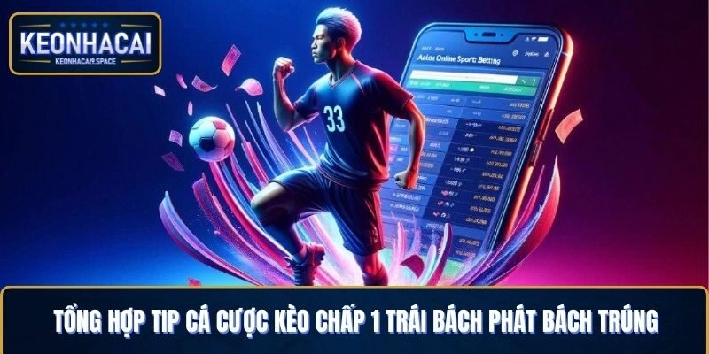 Tổng hợp tip cá cược kèo chấp 1 trái chuẩn chỉ bậc nhất
