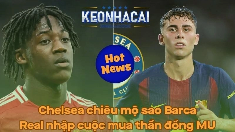 Chelsea chiêu mộ sao Barca - Real nhập cuộc mua thần đồng MU