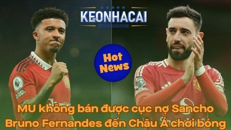 MU không bán được cục nợ Sancho - Fernandes đến châu Á chơi bóng