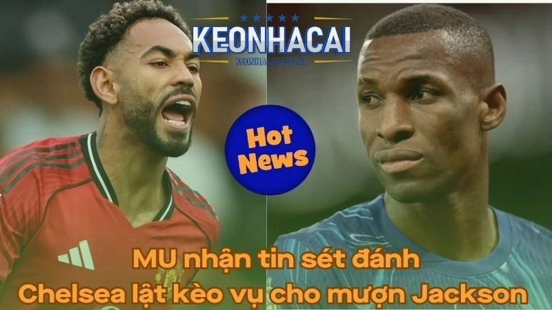 MU nhận tin sét đánh - Chelsea lật kèo vụ cho Bayern mượn Jackson