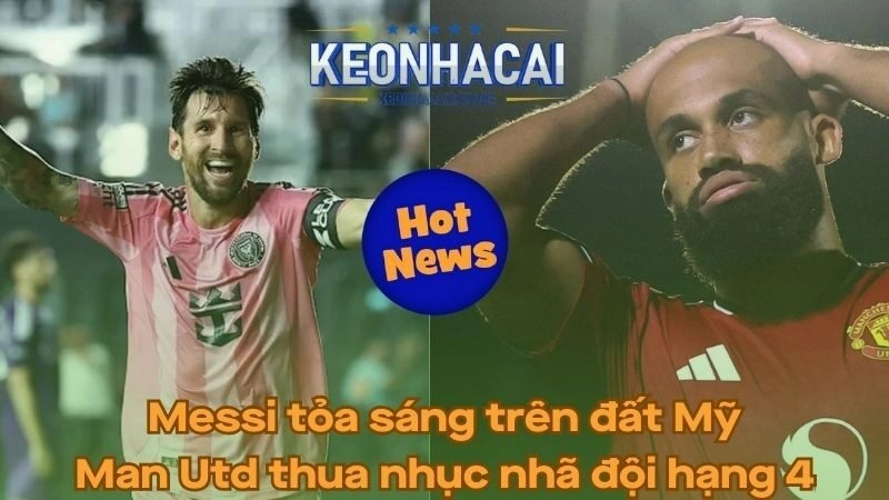 Messi tỏa sáng trên đất Mỹ - Man Utd thua nhục nhã đội hạng 4