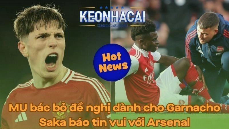 MU bác bỏ đề nghị cho Garnacho - Arsenal nhận tin vui từ Saka